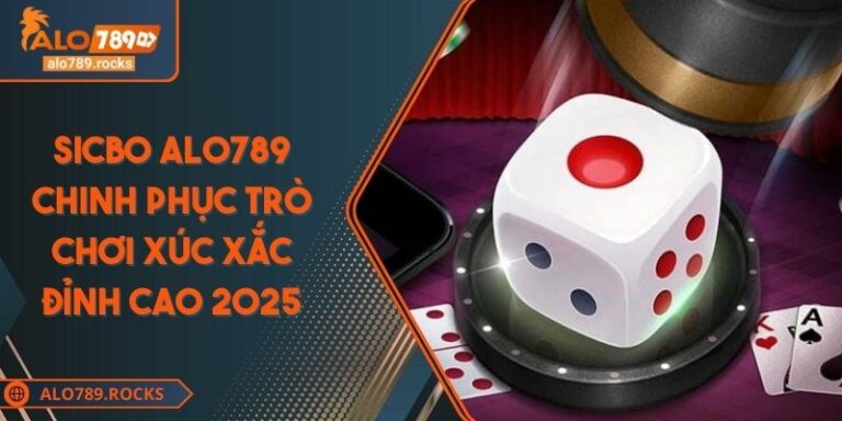 Sicbo ALO789 Chinh Phục Trò Chơi Xúc Xắc Đỉnh Cao 2025
